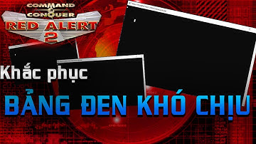 Hướng dẫn khắc phục lỗi bảng đen bị đứng không chạy trong RED ALERT 2 khi mới cài đặt game xong