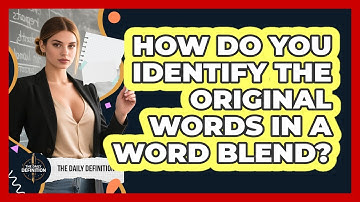 How Do You Identify The Original Words In A Word Blend? - The Daily Definition