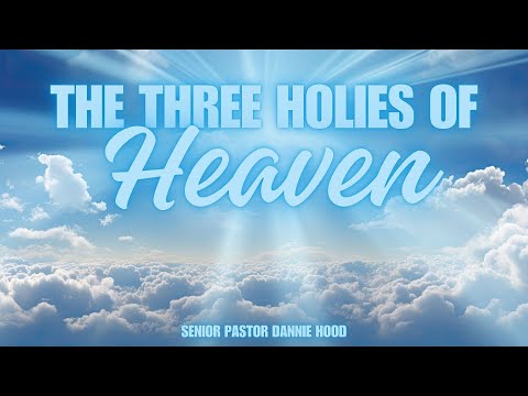 The Three Holies of Heaven | Senior Pastor Dannie Hood | 7.2.25