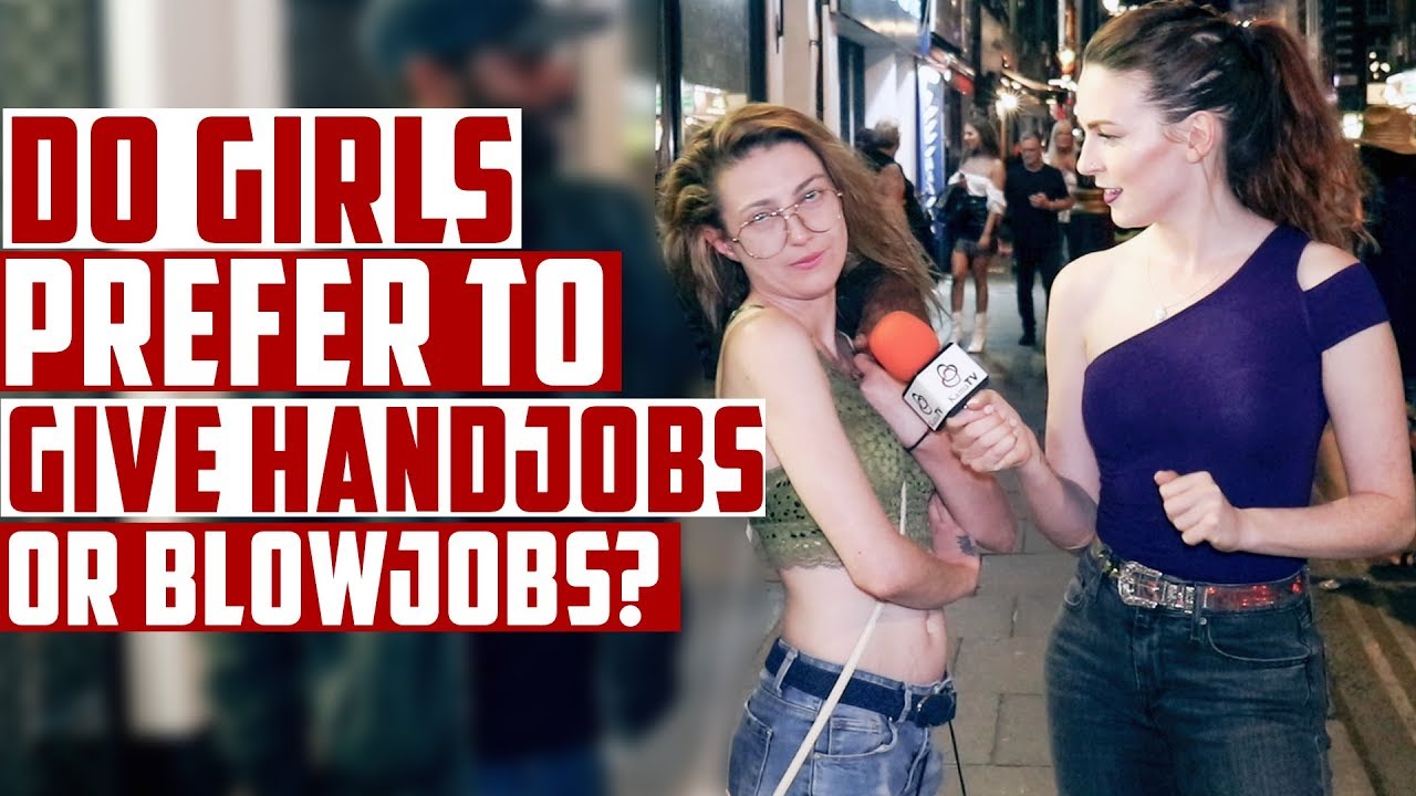 Do girls prefer to give handjobs or blowjobs? pic pic pic