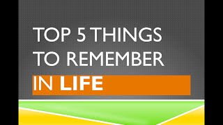 Top 5 Things to Remember in Life