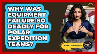 Why Was Equipment Failure So Deadly For Polar Expedition Teams? - Moments That Shocked Us
