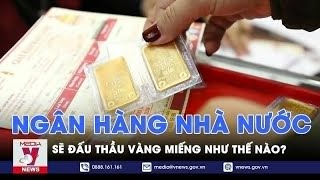 Ngân hàng Nhà nước sẽ đấu thầu vàng miếng ra sao sau 11 năm gián đoạn? - VNews