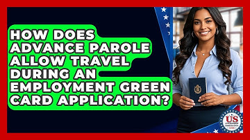 How Does Advance Parole Allow Travel During An Employment Green Card Application?
