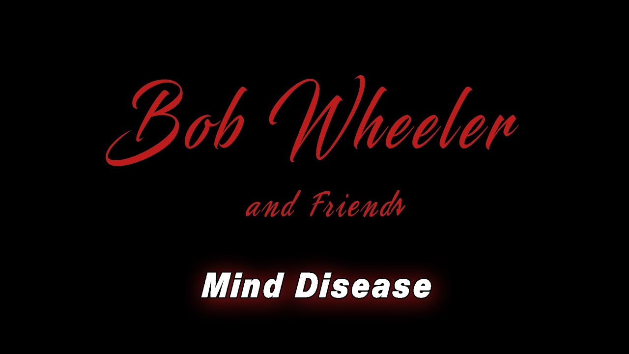Bob Wheeler & Friends - Mind Disease