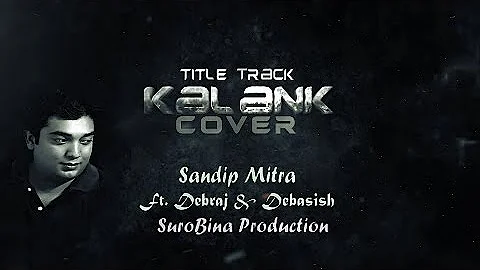 Kalank (Cover) | Sandip Mitra  ft. Debraj & Debasi...