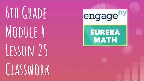 Engage NY // Eureka Math Grade 6 Module 4 Lesson 25 Classwork