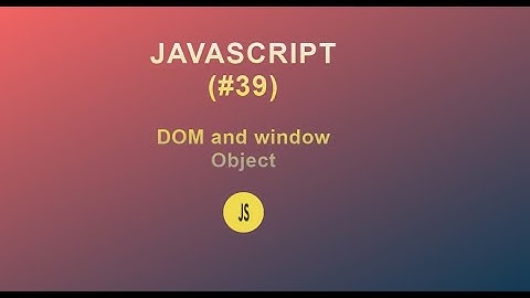 JavaScript for Beginners(#39) || DOM and window Object ||2020