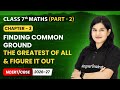 The Greatest of All & Figure it Out - Finding Common Ground | Class 7 Maths (Part 2) | Ch 3 | CBSE