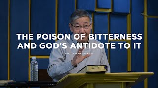 THE POISON OF BITTERNESS AND GOD'S ANTIDOTE TO IT | JESSE VELASCO