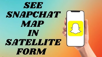 How To See Snapchat Map in SATELLITE form
