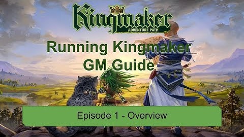 GM’s Guide to Running Kingmaker | Episode 1 Overview