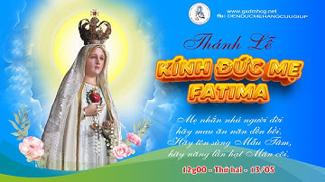 🔴 THÁNH LỄ KÍNH ĐỨC MẸ FATIMA - 12g00 - Thứ hai - 13/05/2024