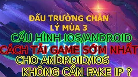 ĐTCL MOBILE MÙA 3: Cách Tải Game và Cấu Hình Máy, Trên Android và IOS/ Không cần Fake IP !!