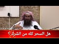 هل السحر كله من الشرك للشيخ سالم الطويل