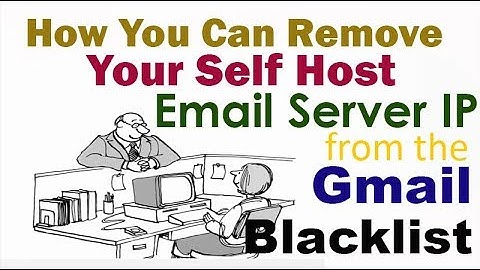 How You Can Remove Your Self Host Email Server IP from the Gmail Blacklist