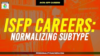 ISFP Careers For Normalizing Subtypes | From Ep 478 | PersonalityHacker.com