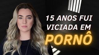 COMO ME LIBERTEI DO VÍCIO EM PORNOGRAFIA | 15 anos no vício