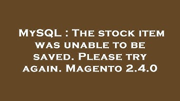 MySQL : The stock item was unable to be saved. Please try again. Magento 2.4.0