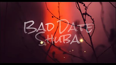 Shuba - Bad Date ( Lyrics )