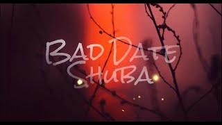 Shuba - Bad Date ( Lyrics )