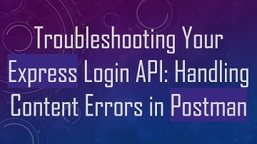 Troubleshooting Your Express Login API: Handling Content Errors in Postman