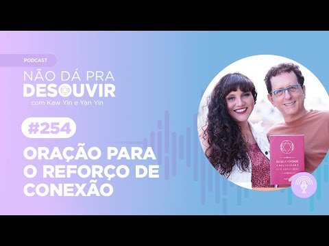 Oração de reconexão #254 | Podcast Não Dá Pra Desouvir - por Kaw Yin e Yan Yin