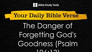 The Danger of Forgetting God's Goodness (Psalm 106:13) | Your Daily Bible Verse