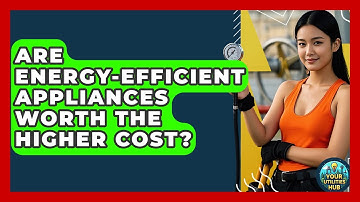 Are Energy-efficient Appliances Worth The Higher Cost? - Your Utilities Hub