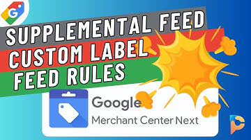 Google Merchant Center - Advanced Feed Management: Custom Labels, Feed Rules, and Supplemental Feeds