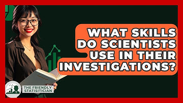 What Skills Do Scientists Use In Their Investigations? - The Friendly Statistician