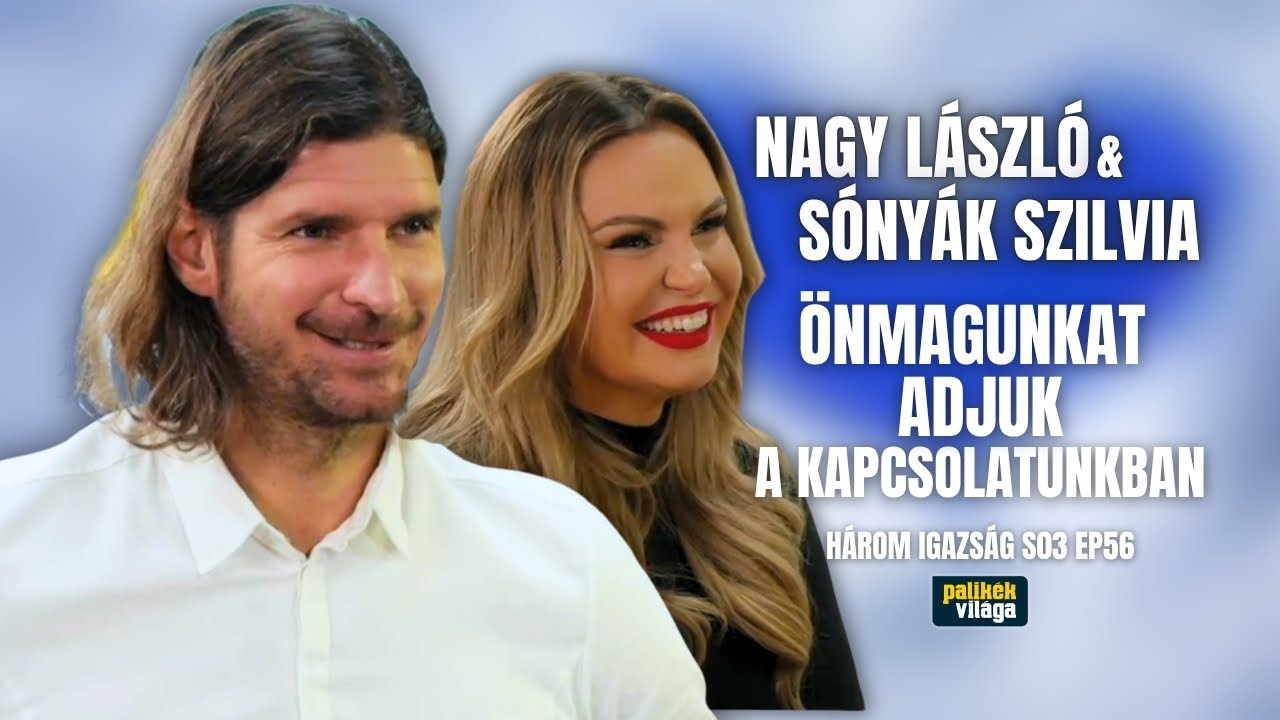 NAGY LÁSZLÓ & SÓNYÁK SZILVIA: A KAPCSOLATUNKBAN ÖNMAGUNKAT ADJUK | Három igazság | Palikék világa