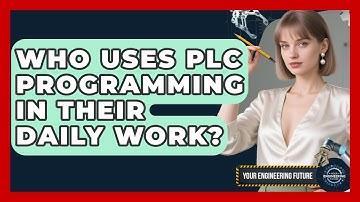 Who Uses PLC Programming in Their Daily Work? - Your Engineering Future