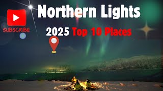 10 Best Places to See the Northern Lights in 2025 | Must-Visit Aurora Destinations