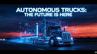 Autonomy on the Highway: How Driverless Trucks Are Disrupting Safety, Business