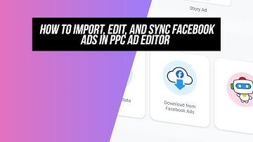 How to Import, Edit, and Sync Facebook Ads in PPC Ad Editor