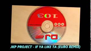 JKP PROJECT -  IF YA LIKE TA (EURO REMIX)