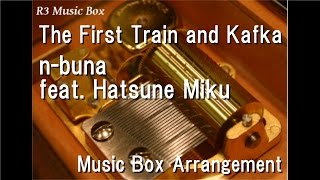 The First Train and Kafka/n-buna feat. Hatsune Miku [Music Box]