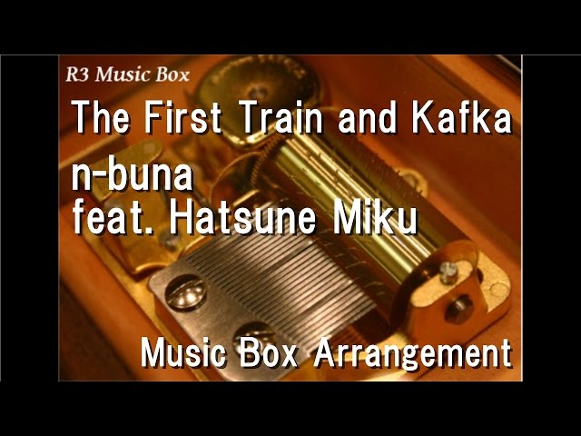 The First Train and Kafka/n-buna feat. Hatsune Miku [Music Box] class=