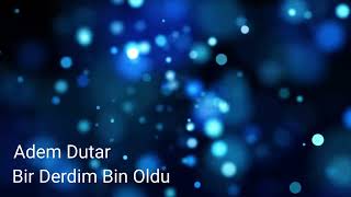 Bir Derdim Bin Oldu / Adem Dutar 