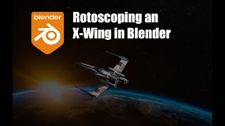 Rotoscoping an X-Wing Fighter in Blender - Tutorial