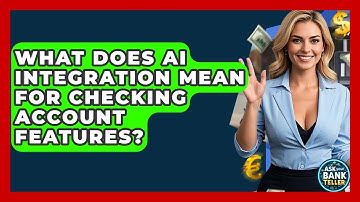 What Does AI Integration Mean For Checking Account Features? - Ask Your Bank Teller