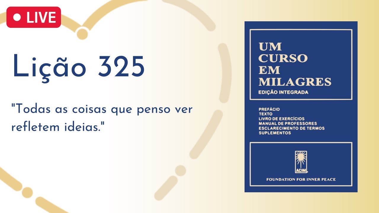 LIÇÃO 325 -  Todas as coisas que penso ver refletem ideias (UCEM) | Frequência do Amor