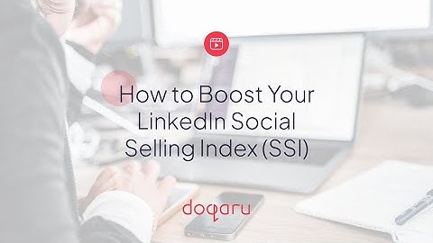 How to Boost Your LinkedIn Social Selling Index (SSI)