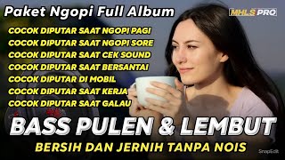 PAKET NGOPI FULL ALBUM DJ CEK SOUND BASS PULEN & LEMBUT JERNIH TANPA NOIS (MHLS PRO)