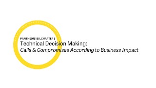 CHAPTER 6 Technical Decision Making: Calls & Comprises According to Business Impact
