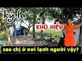 Khó hiểu người phụ nữ kỳ lạ chọn nơi hoang vắng ớn lạnh để trú ngụ