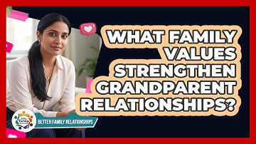 What Family Values Strengthen Grandparent Relationships? - Better Family Relationships