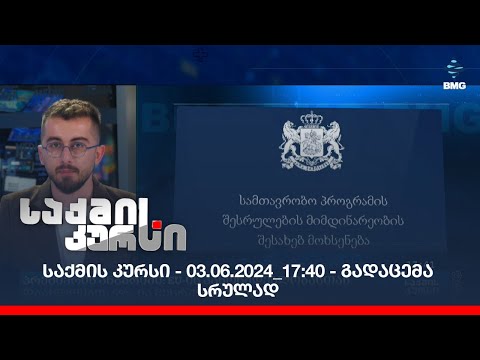საქმის კურსი - 03.06.2024_17:40 - გადაცემა სრულად