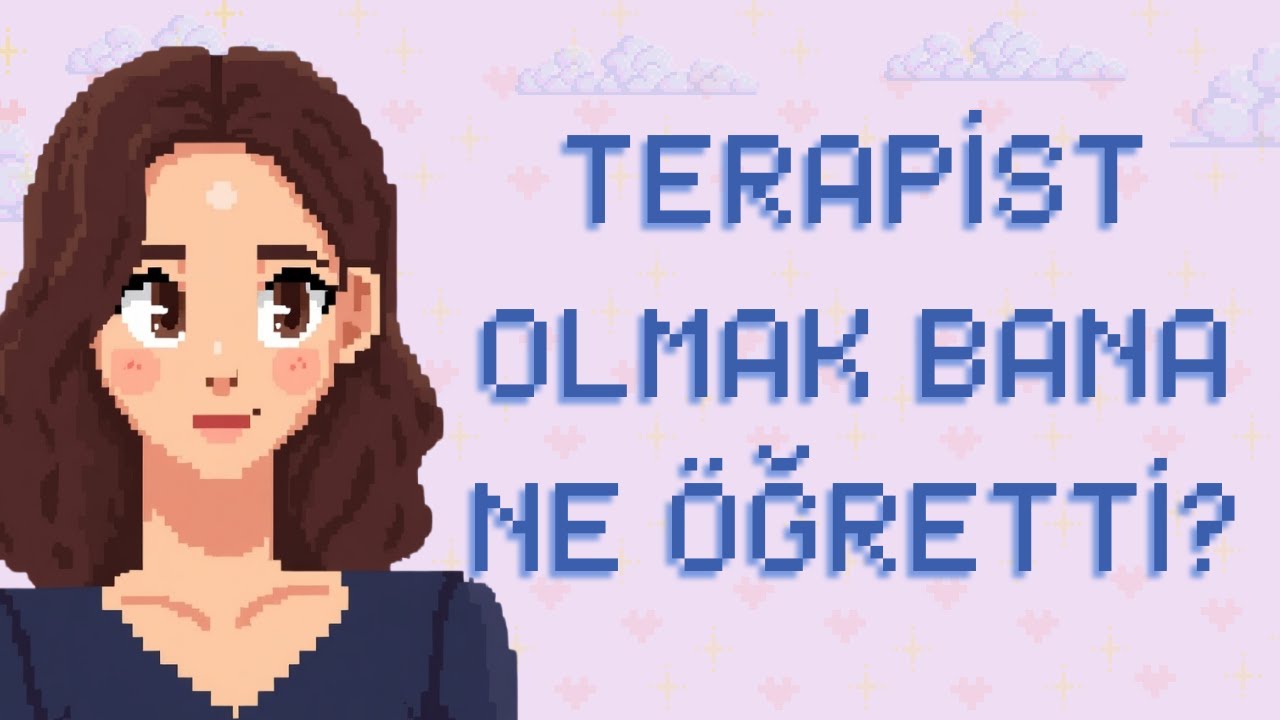 80- TERAPİST OLMAK BANA NE ÖĞRETTİ?